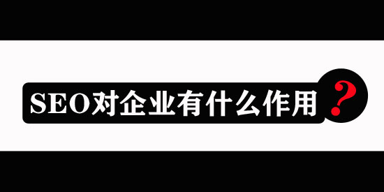 长沙SEO优化对企业有什么作用？